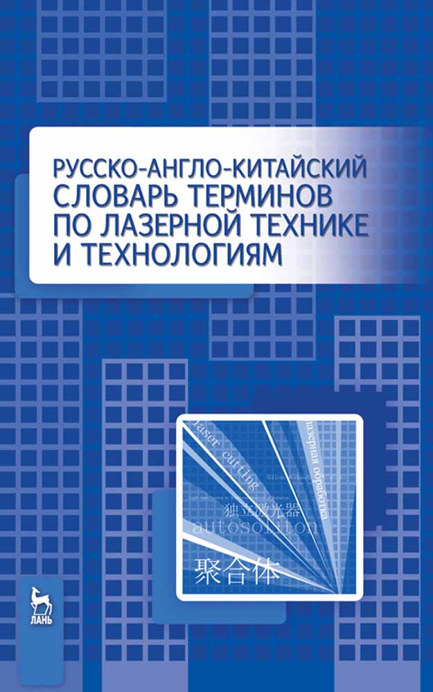 Русско-англо-китайский словарь терминов по лазерной технике и технологиям.